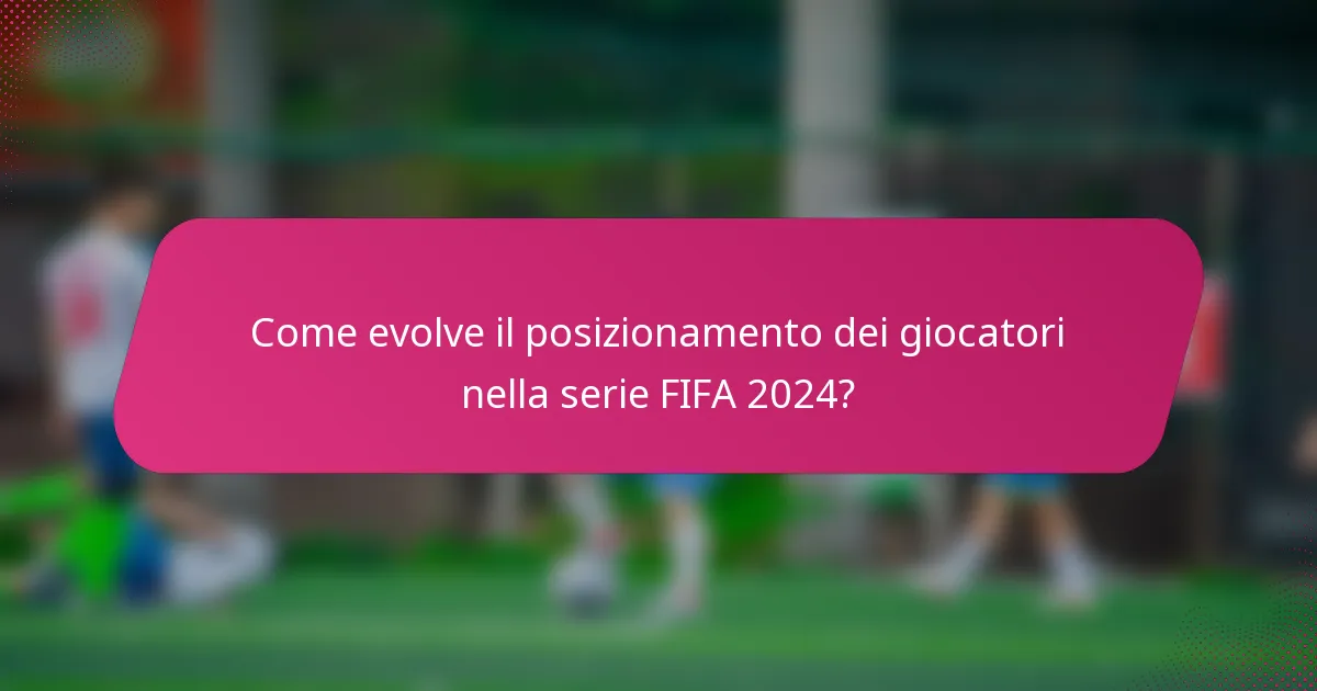 Come evolve il posizionamento dei giocatori nella serie FIFA 2024?