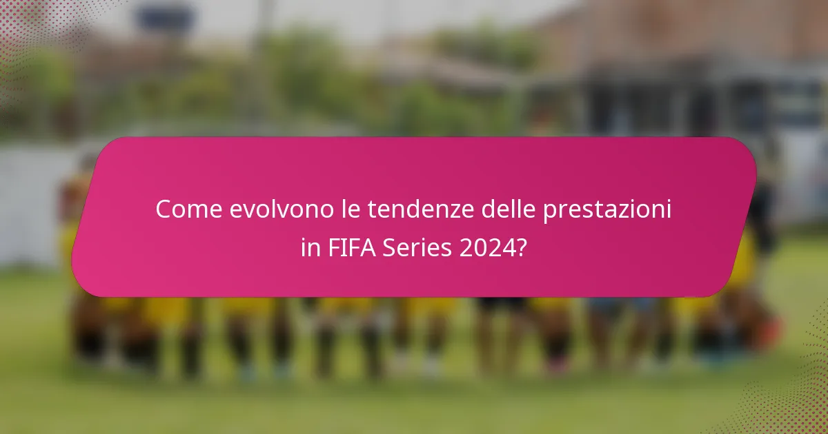 Come evolvono le tendenze delle prestazioni in FIFA Series 2024?
