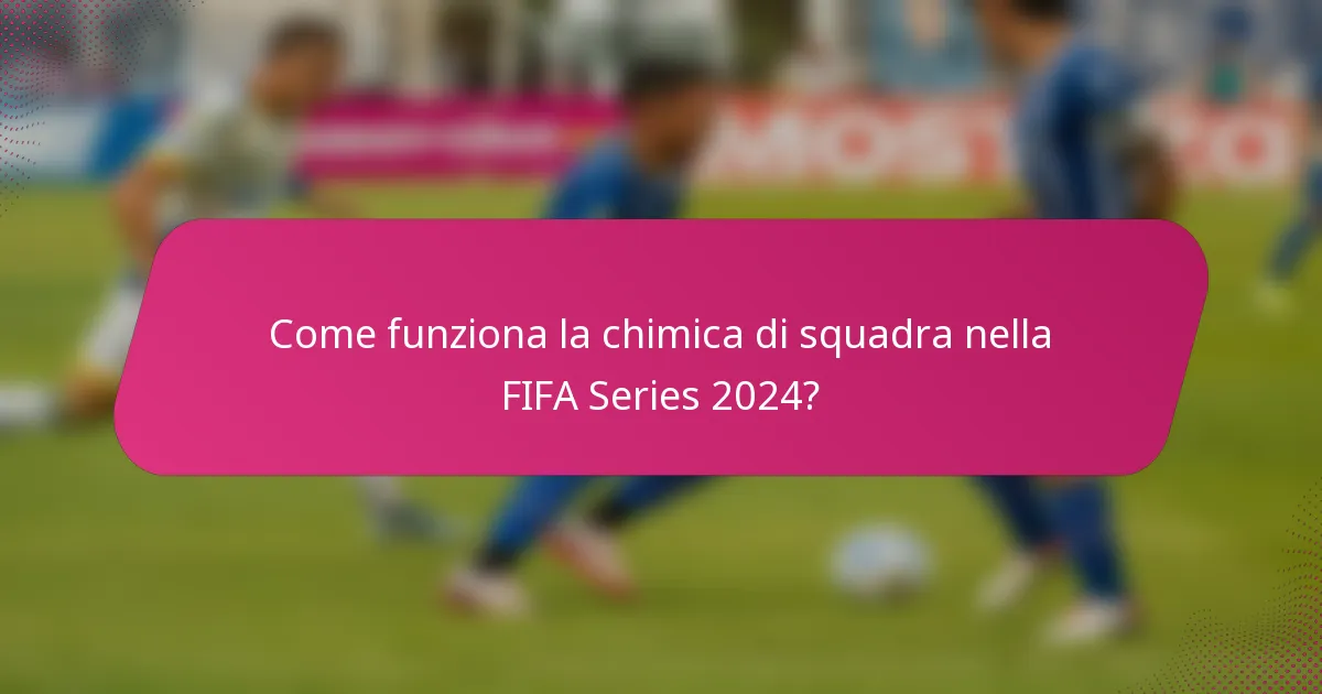 Come funziona la chimica di squadra nella FIFA Series 2024?