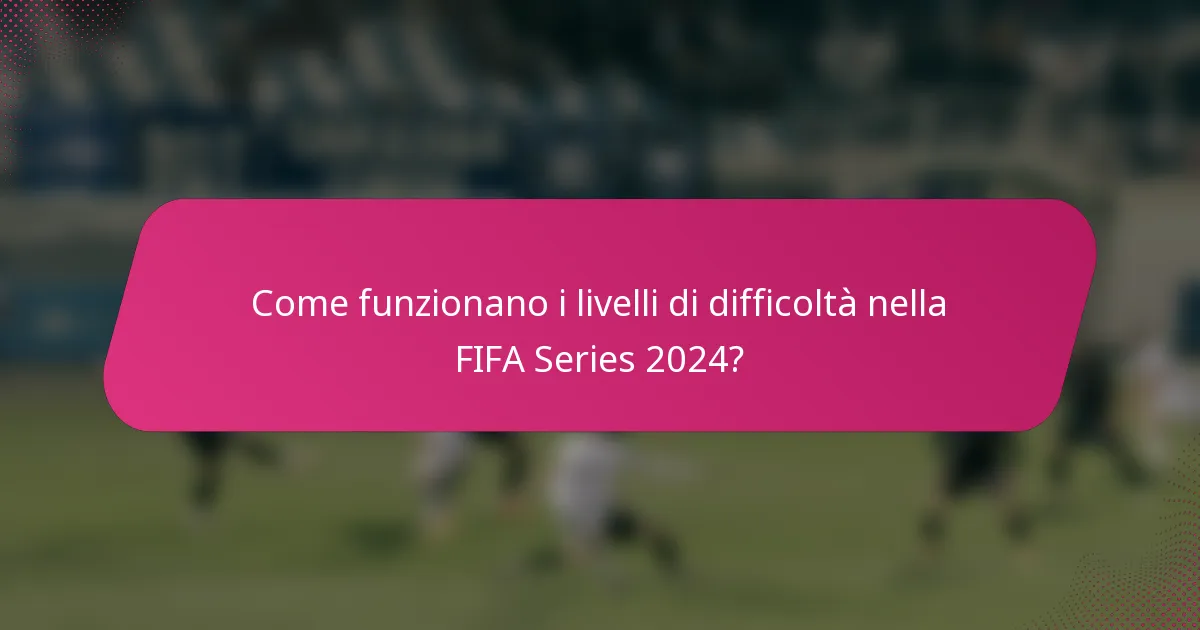 Come funzionano i livelli di difficoltà nella FIFA Series 2024?
