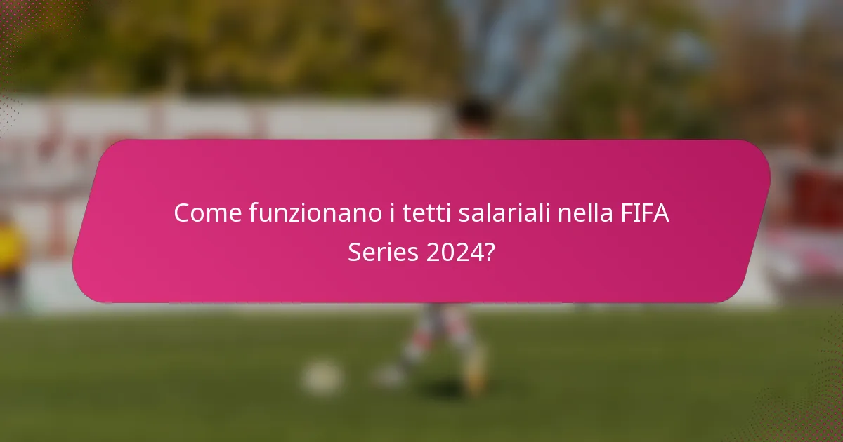Come funzionano i tetti salariali nella FIFA Series 2024?