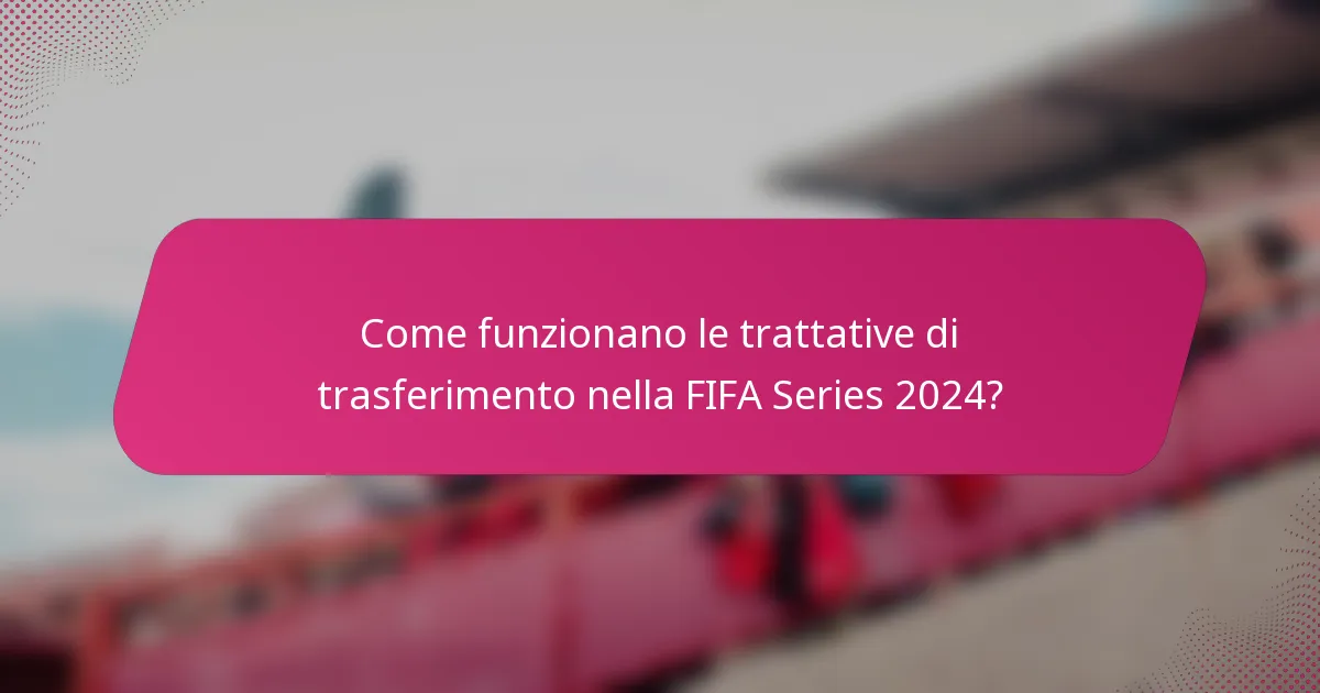 Come funzionano le trattative di trasferimento nella FIFA Series 2024?