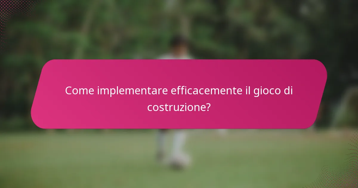 Come implementare efficacemente il gioco di costruzione?