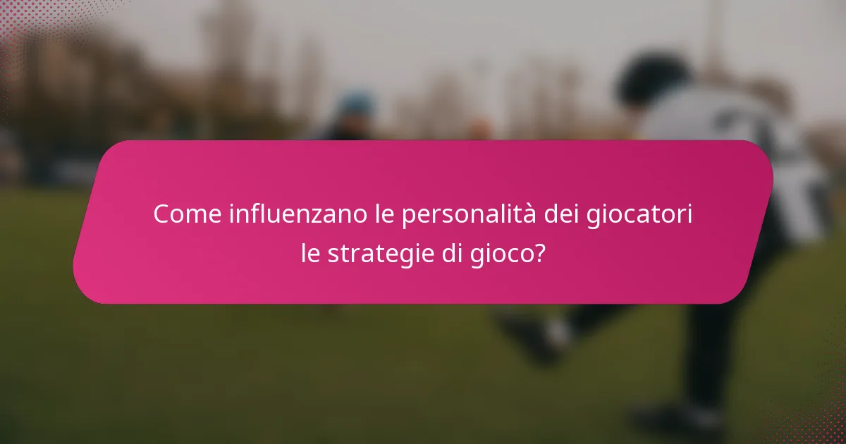 Come influenzano le personalità dei giocatori le strategie di gioco?