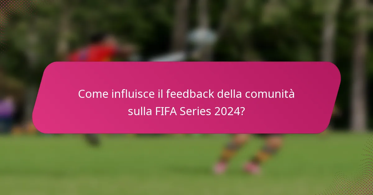 Come influisce il feedback della comunità sulla FIFA Series 2024?