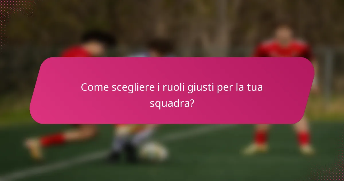 Come scegliere i ruoli giusti per la tua squadra?