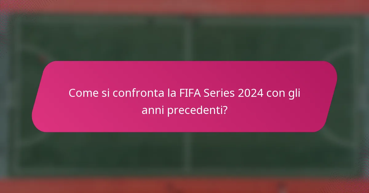 Come si confronta la FIFA Series 2024 con gli anni precedenti?