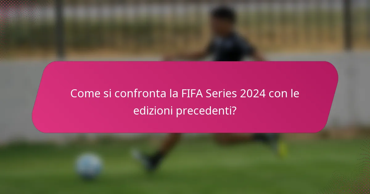 Come si confronta la FIFA Series 2024 con le edizioni precedenti?