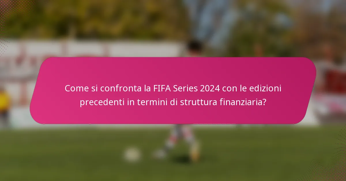 Come si confronta la FIFA Series 2024 con le edizioni precedenti in termini di struttura finanziaria?