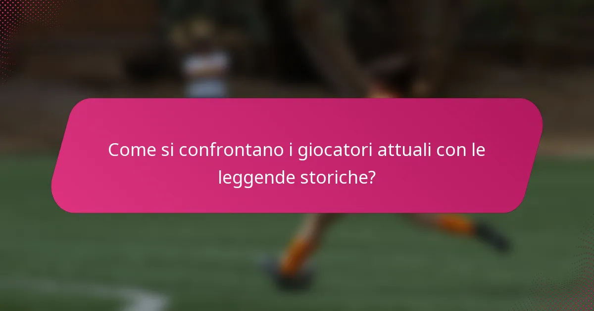 Come si confrontano i giocatori attuali con le leggende storiche?