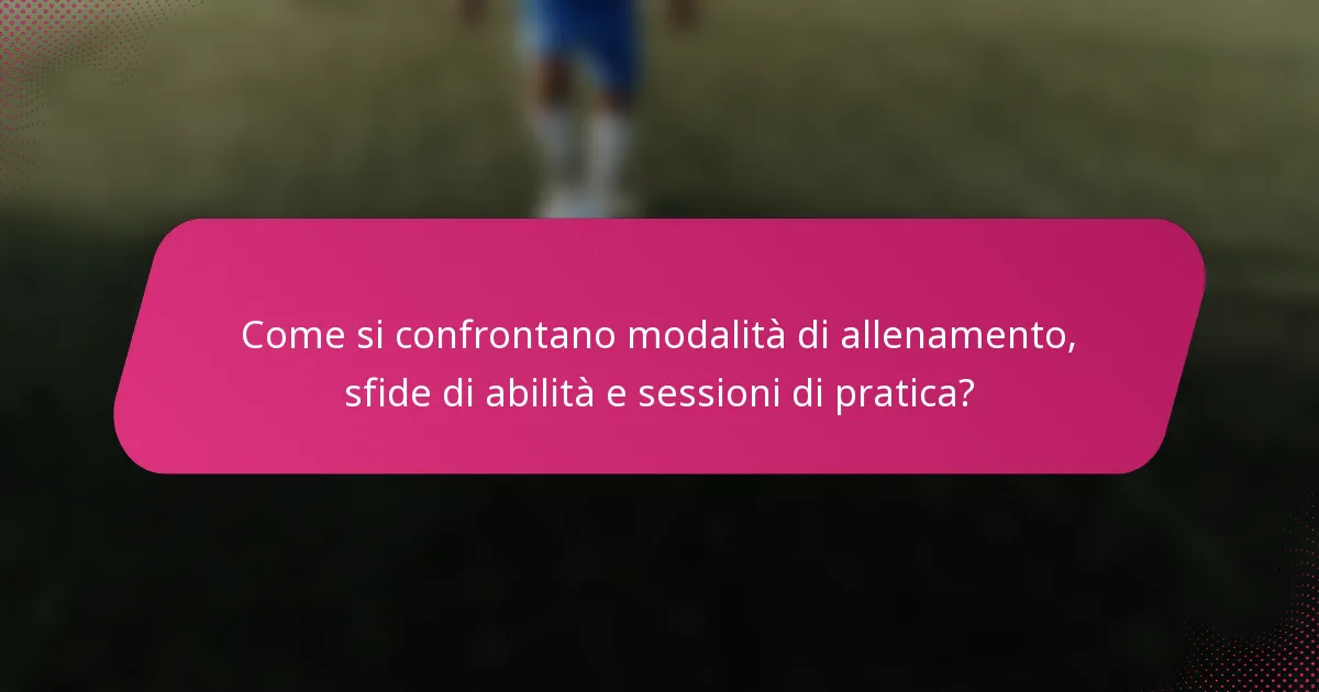 Come si confrontano modalità di allenamento, sfide di abilità e sessioni di pratica?