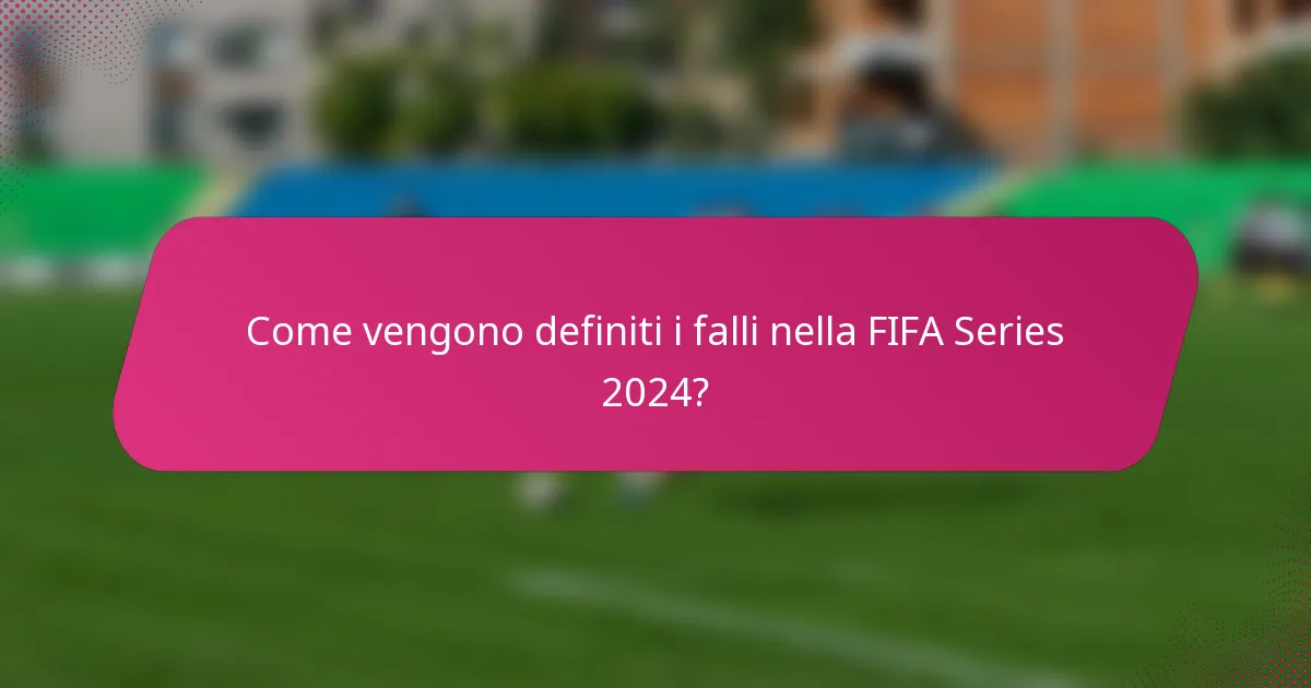 Come vengono definiti i falli nella FIFA Series 2024?
