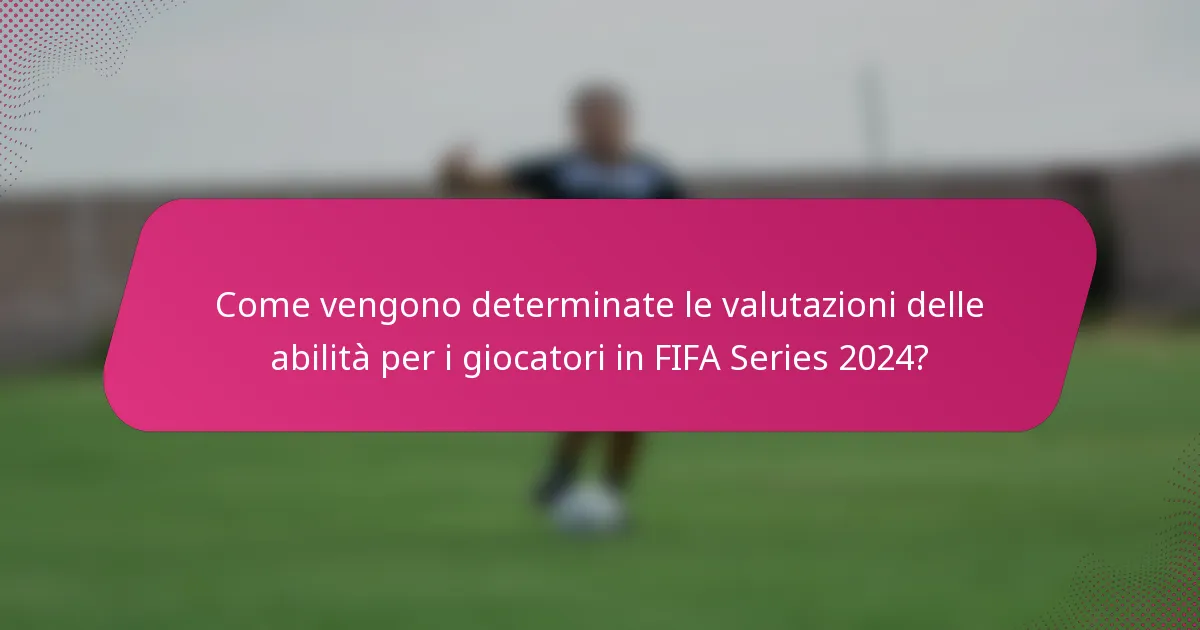 Come vengono determinate le valutazioni delle abilità per i giocatori in FIFA Series 2024?