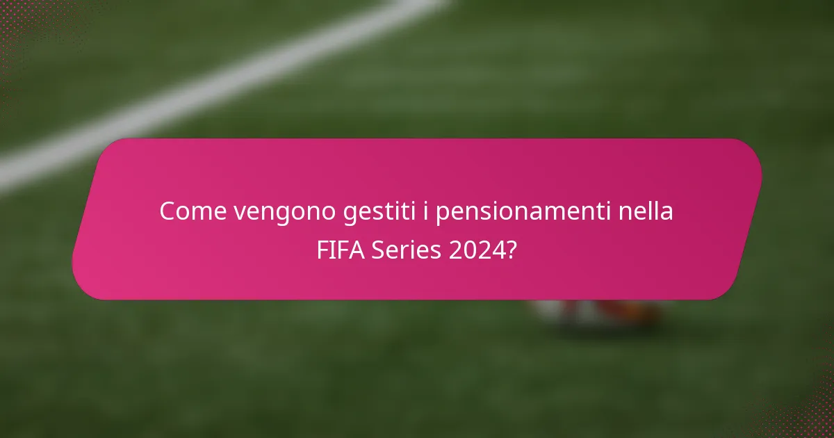 Come vengono gestiti i pensionamenti nella FIFA Series 2024?