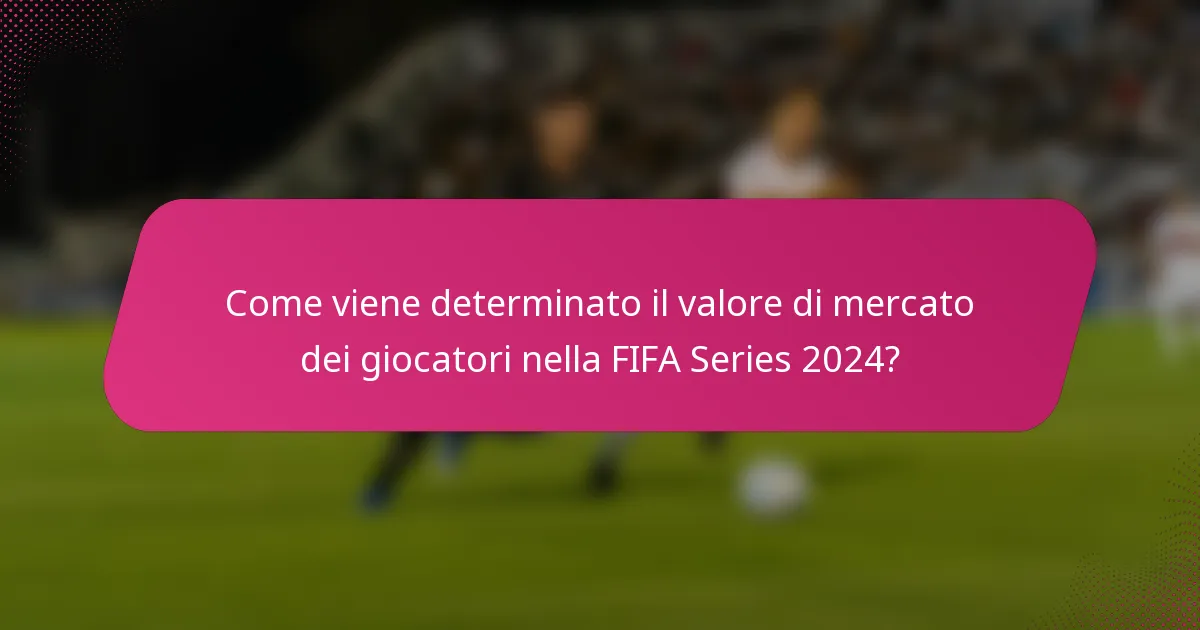 Come viene determinato il valore di mercato dei giocatori nella FIFA Series 2024?