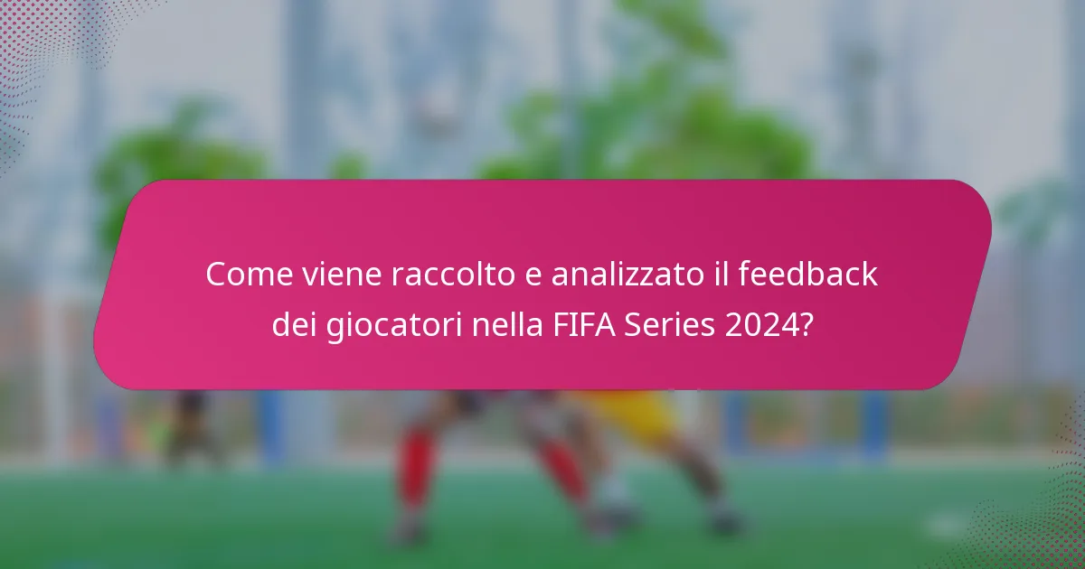 Come viene raccolto e analizzato il feedback dei giocatori nella FIFA Series 2024?