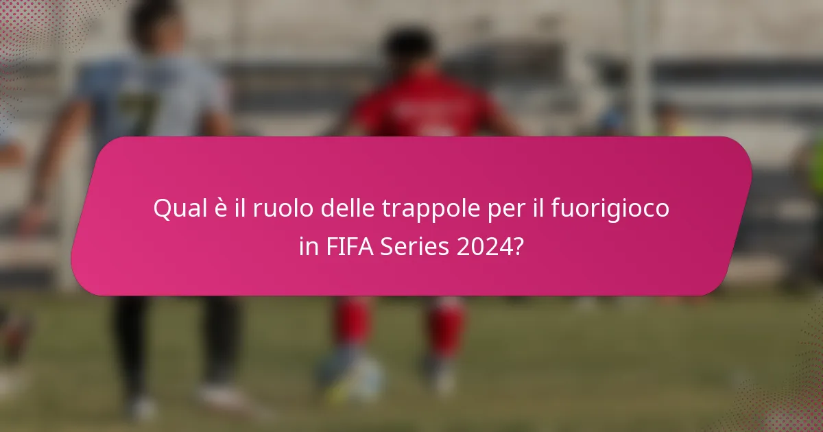 Qual è il ruolo delle trappole per il fuorigioco in FIFA Series 2024?