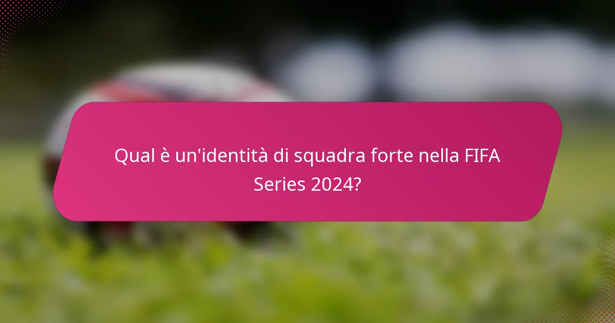 Qual è un'identità di squadra forte nella FIFA Series 2024?