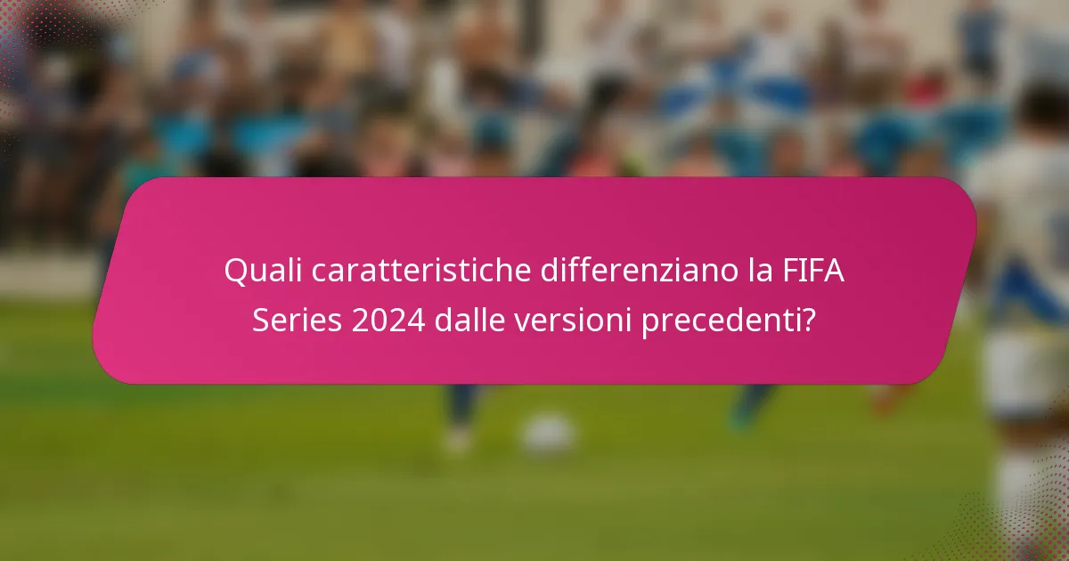 Quali caratteristiche differenziano la FIFA Series 2024 dalle versioni precedenti?