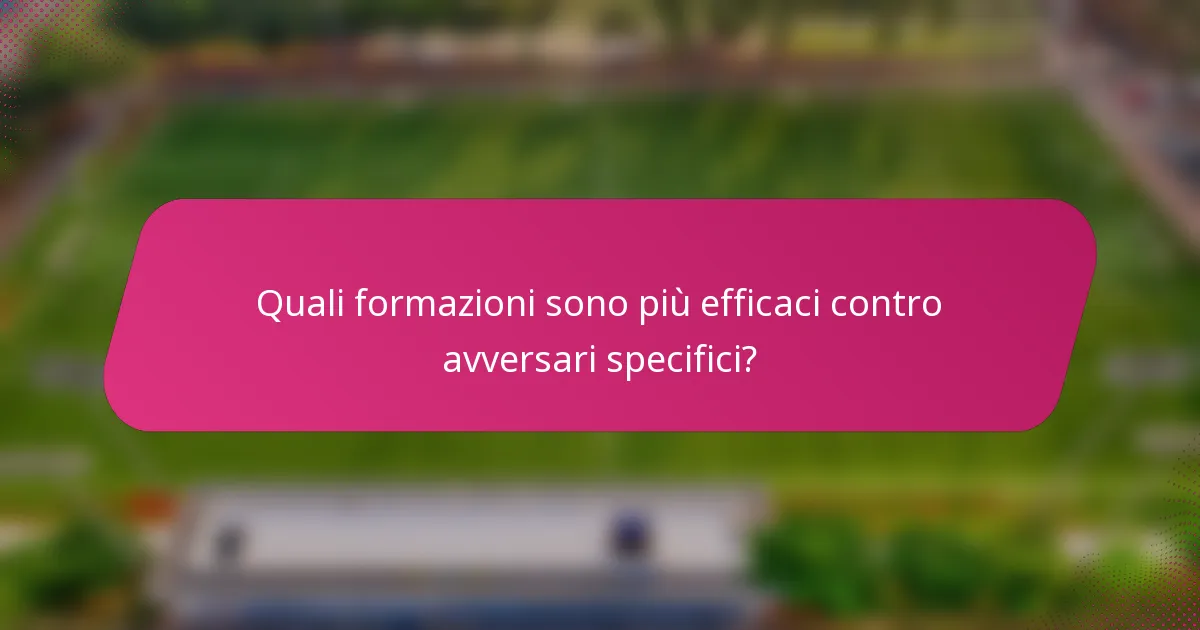 Quali formazioni sono più efficaci contro avversari specifici?