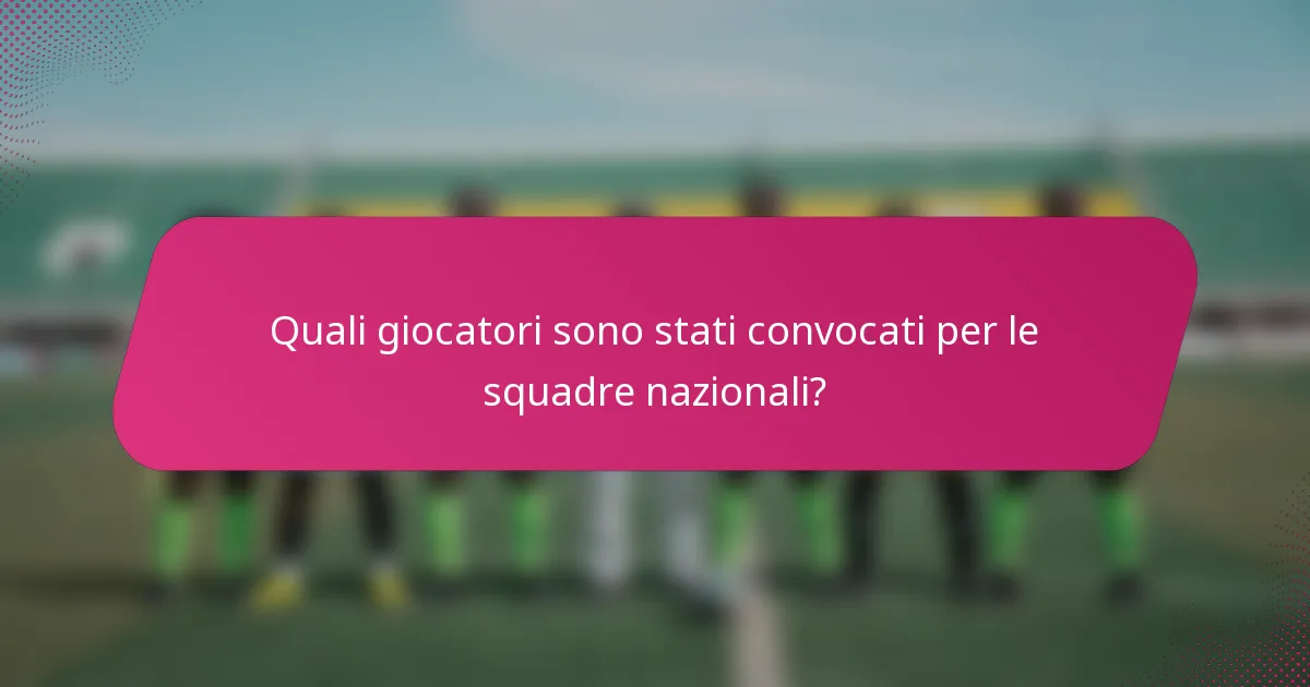 Quali giocatori sono stati convocati per le squadre nazionali?