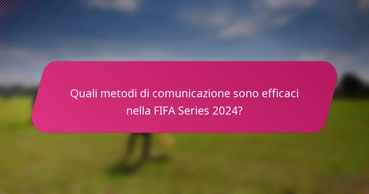 Quali metodi di comunicazione sono efficaci nella FIFA Series 2024?
