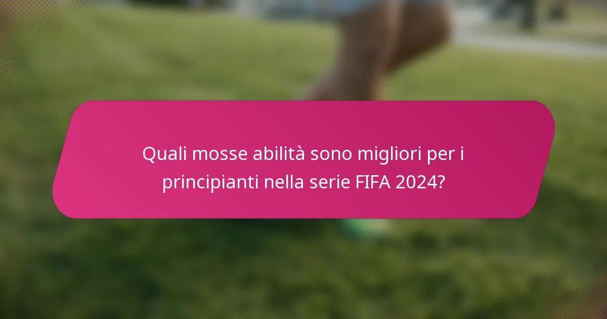Quali mosse abilità sono migliori per i principianti nella serie FIFA 2024?