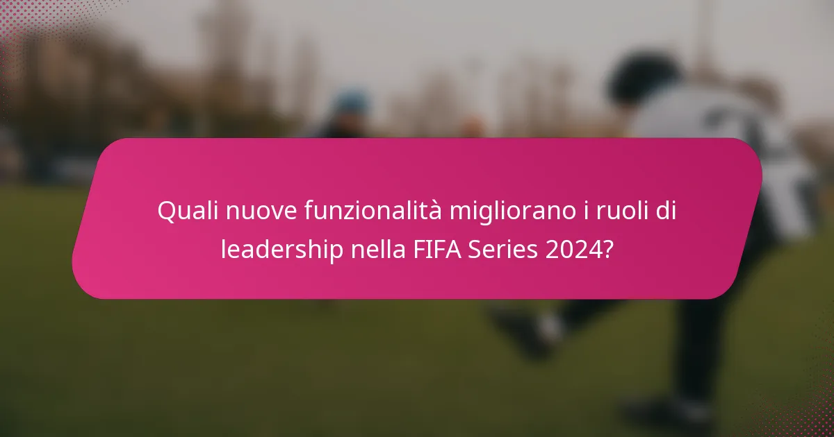 Quali nuove funzionalità migliorano i ruoli di leadership nella FIFA Series 2024?