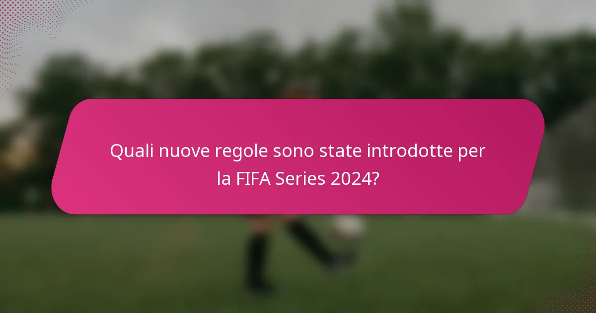 Quali nuove regole sono state introdotte per la FIFA Series 2024?