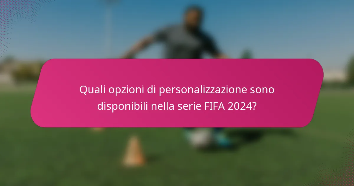 Quali opzioni di personalizzazione sono disponibili nella serie FIFA 2024?