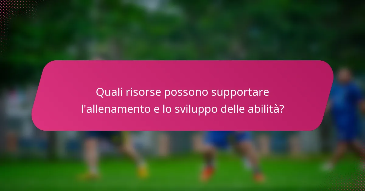 Quali risorse possono supportare l'allenamento e lo sviluppo delle abilità?