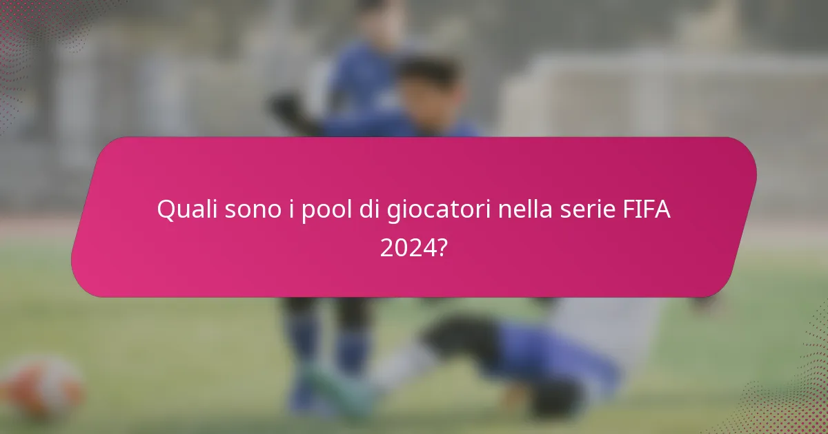 Quali sono i pool di giocatori nella serie FIFA 2024?