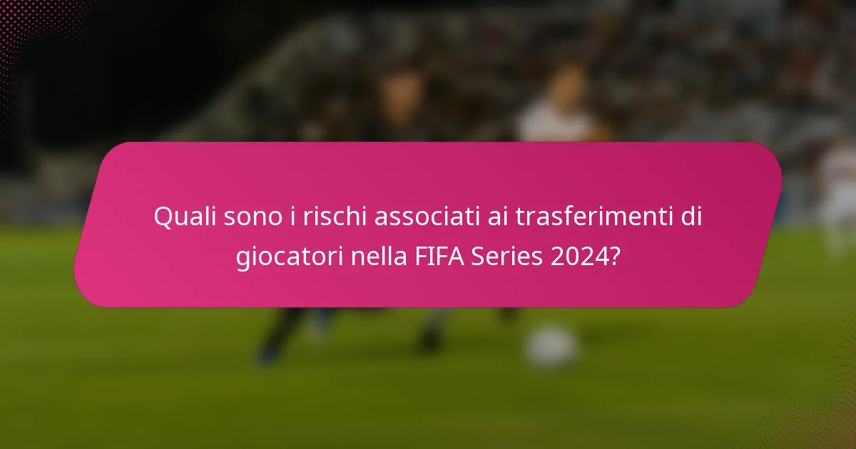 Quali sono i rischi associati ai trasferimenti di giocatori nella FIFA Series 2024?