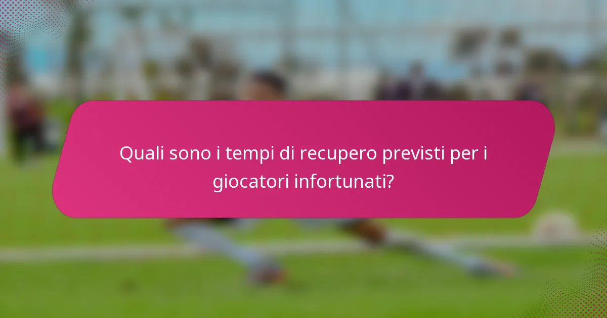 Quali sono i tempi di recupero previsti per i giocatori infortunati?
