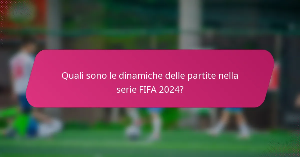 Quali sono le dinamiche delle partite nella serie FIFA 2024?