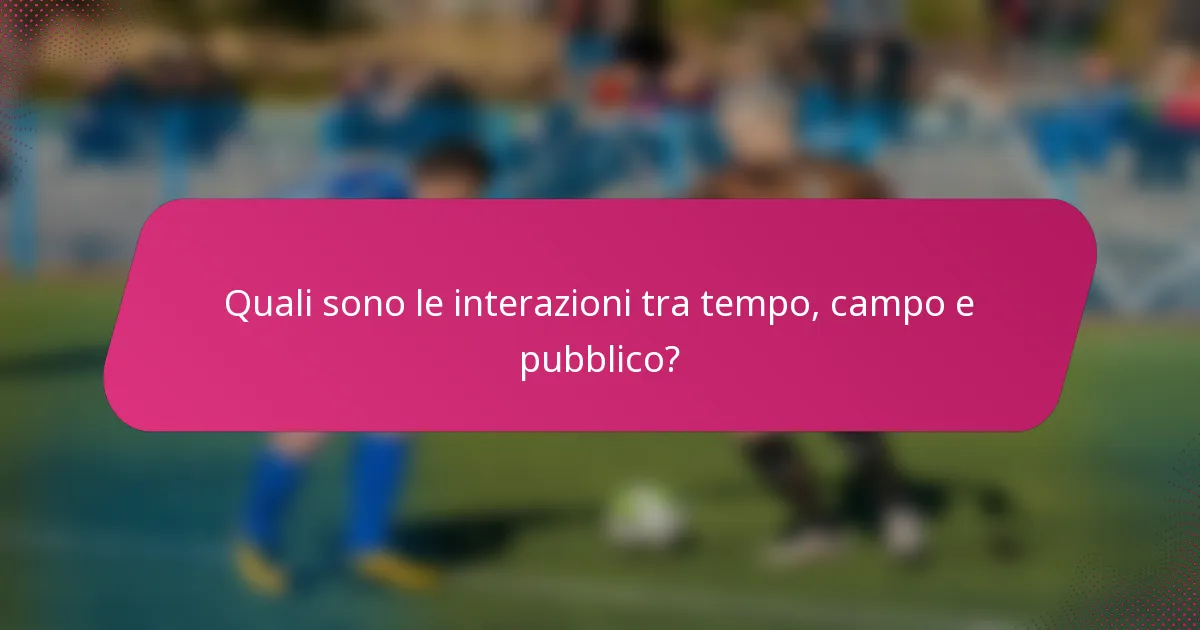 Quali sono le interazioni tra tempo, campo e pubblico?