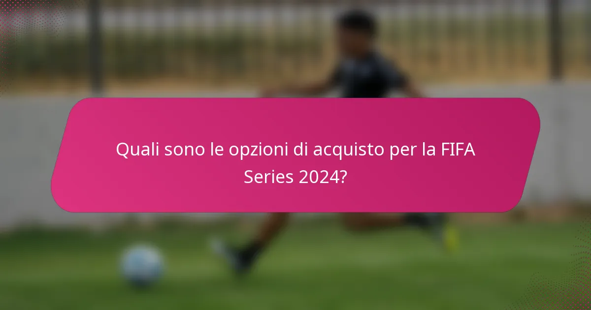 Quali sono le opzioni di acquisto per la FIFA Series 2024?