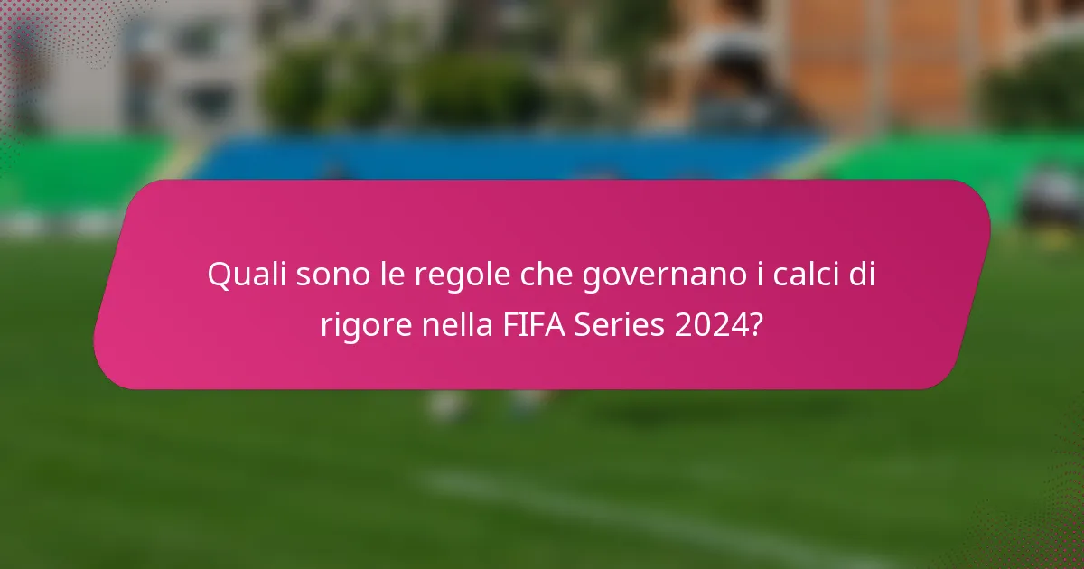 Quali sono le regole che governano i calci di rigore nella FIFA Series 2024?