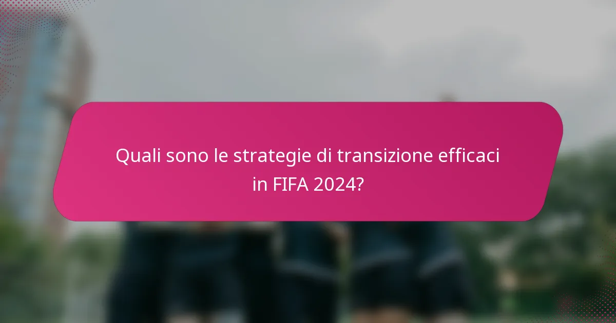 Quali sono le strategie di transizione efficaci in FIFA 2024?