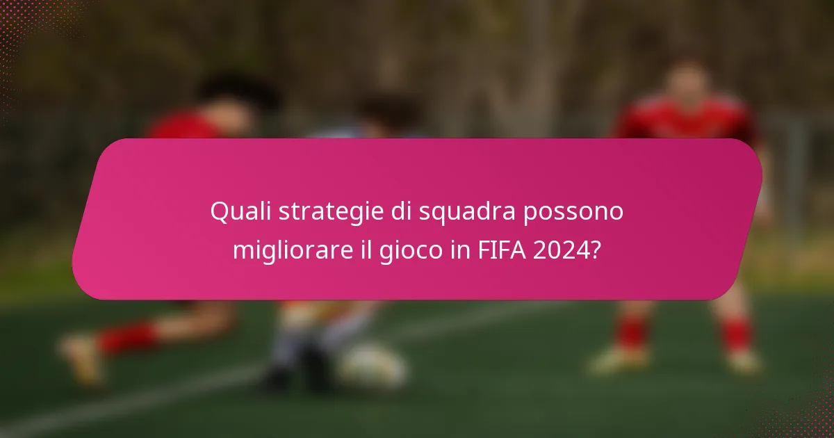 Quali strategie di squadra possono migliorare il gioco in FIFA 2024?